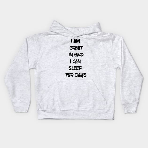I am great in bed I can Sleep for Days. (Black Writing) Kids Hoodie by madeinchorley